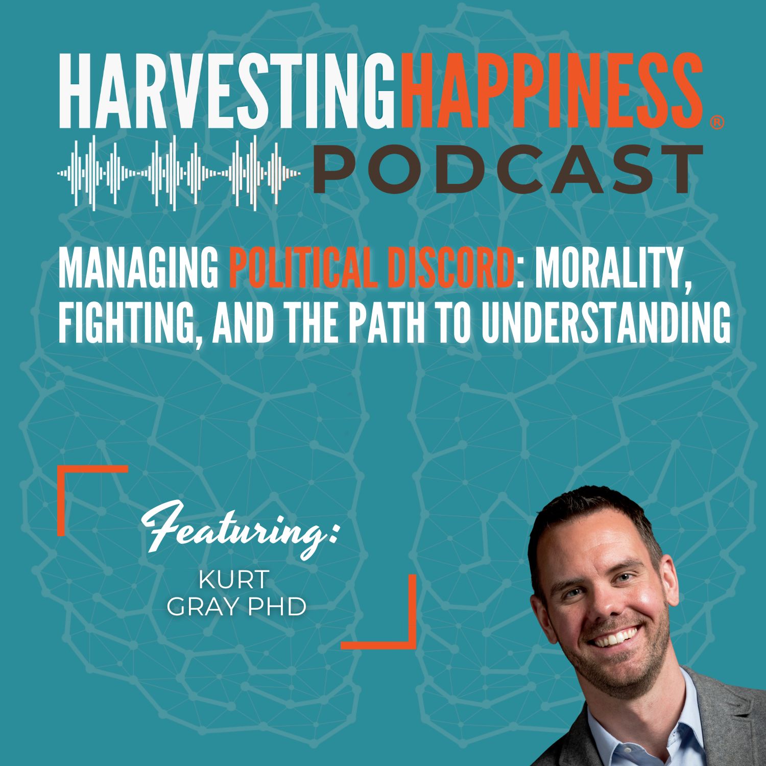 Managing Political Discord: Morality, Fighting, and the Path to Understanding with Kurt Gray, PhD