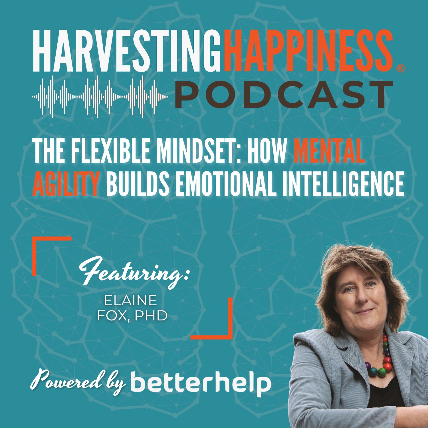 The Flexible Mindset: How Mental Agility Builds Emotional Intelligence with Elaine Fox, PhD, sponsored by BetterHelp