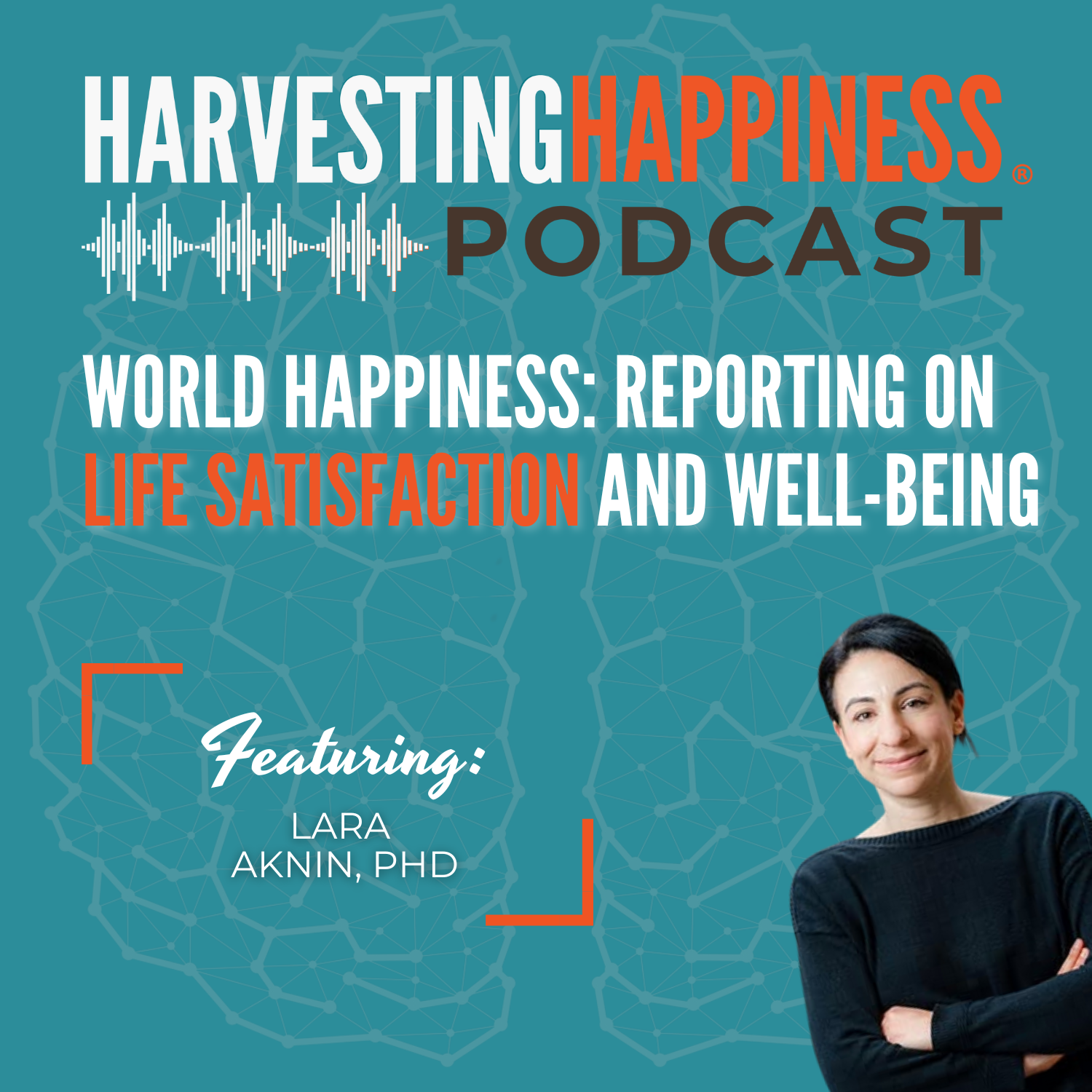 World Happiness: Reporting on Life Satisfaction and Well-Being with Lara Aknin, PhD